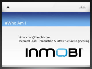 #Who Am I
himanchali@inmobi.com
Technical Lead – Production & Infrastructure Engineering
 