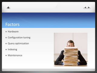 Factors
 Hardware
 Configuration tuning
 Query optimization
 Indexing
 Maintenance
 