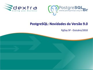 PostgreSQL: Novidades da Versão 9.0
                  PgDay SP - Outubro/2010
 