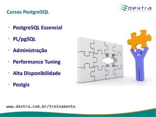 Cursos PostgreSQL

  PostgreSQL Essencial

  PL/pgSQL

  Administração

  Performance Tuning

  Alta Disponibilidade

  Postgis


www.dextra.com.br/treinamento
 