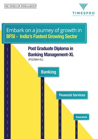 Banking
Financial Services
Insurance
Post Graduate Diploma in
Banking Management-XL
Embark on a journey of growth in
BFSI - India’s Fastest Growing Sector
(PGDBM-XL)
 