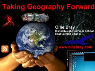 Taking Geography Forward Ollie Bray Musselburgh Grammar School East Lothian Council www.olliebray.com 