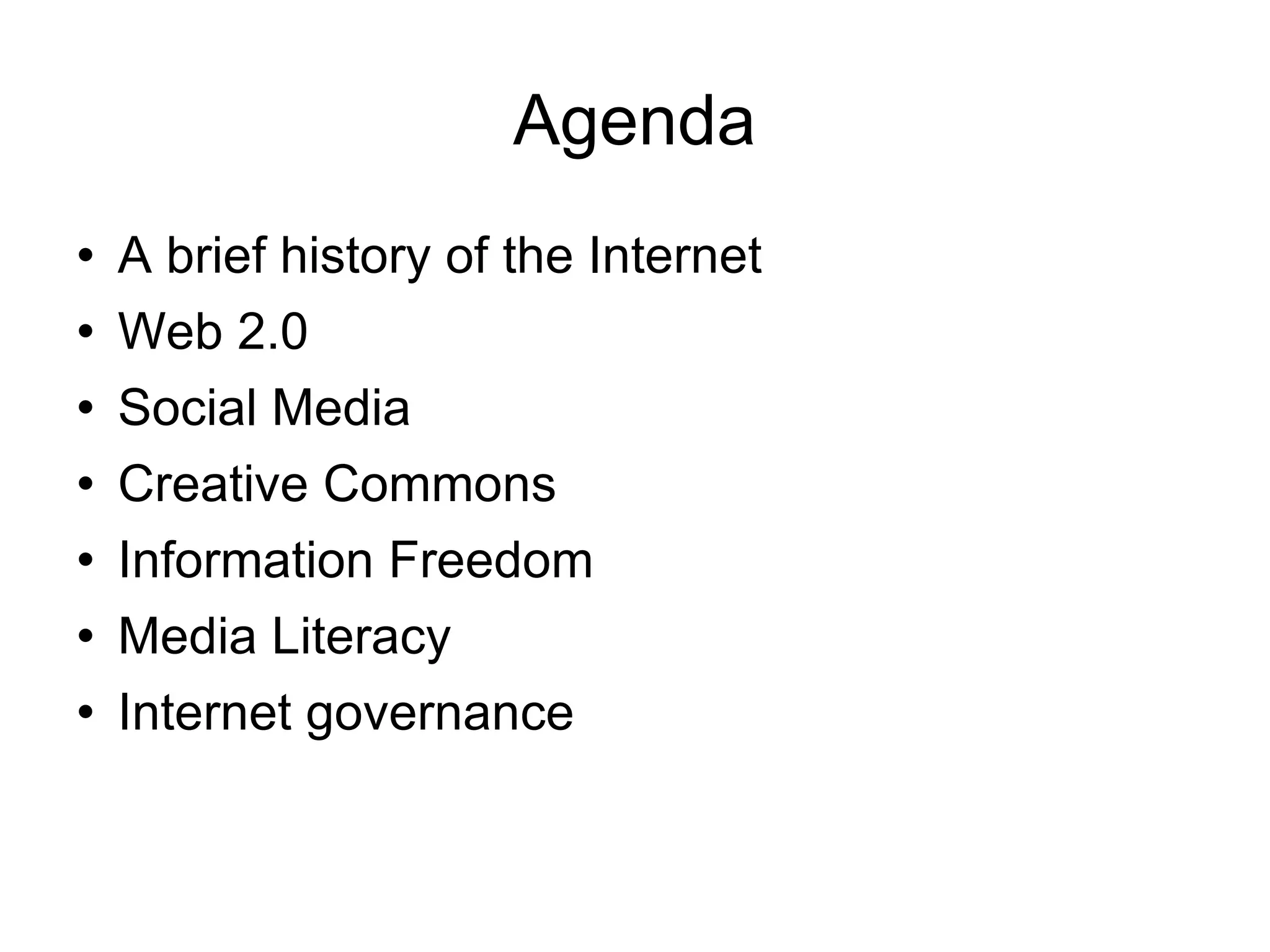 Agenda A brief history of the Internet Web 2.0 Social Media  Creative Commons Information Freedom Media Literacy Internet governance 