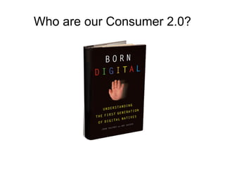 Who are our Consumer 2.0? 