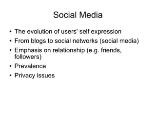 Social Media The evolution of users' self expression From blogs to social networks (social media) Emphasis on relationship (e.g. friends, followers) Prevalence Privacy issues 