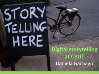 Digital storytelling
at CPUT
Daniela Gachago

 