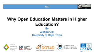 Why Open Education Matters in Higher
Education?
By
Glenda Cox
University of Cape Town
2023
 