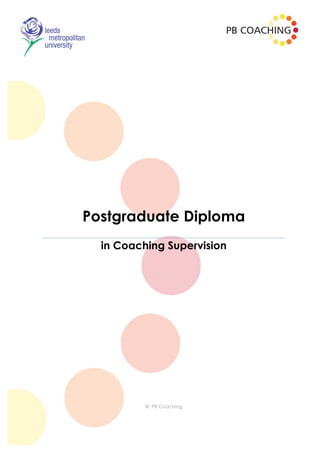 Postgraduate Diploma
  in Coaching Supervision




         © PB Coaching
         © PB Coaching
 
