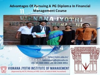 Advantages Of Pursuing A PG Diploma In Financial
Management Course
http://vjim.edu.in/
admissions@vjim.edu.in
+91 40 2304 4901 +91 40 2304 4951
 