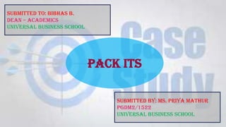 PACK ITS
SUBMITTED TO: Bibhas B.
Dean – Academics
Universal Business School
SUBMITTED BY: MS. PRIYA MATHUR
PGDM2/1522
Universal Business School
 