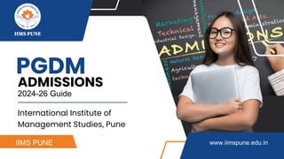 www.iimspune.edu.in
PGDM
ADMISSIONS
2024-26 Guide
IIMS PUNE
International Institute of
Management Studies, Pune
 