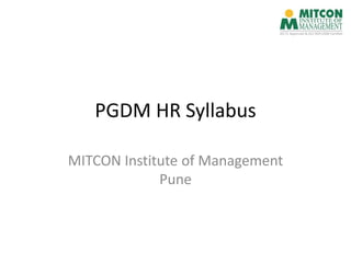 PGDM HR Syllabus
MITCON Institute of Management
Pune
 
