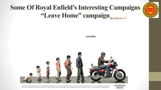 Some Of Royal Enfield’s Interesting Campaigns
“Leave Home” campaign
 