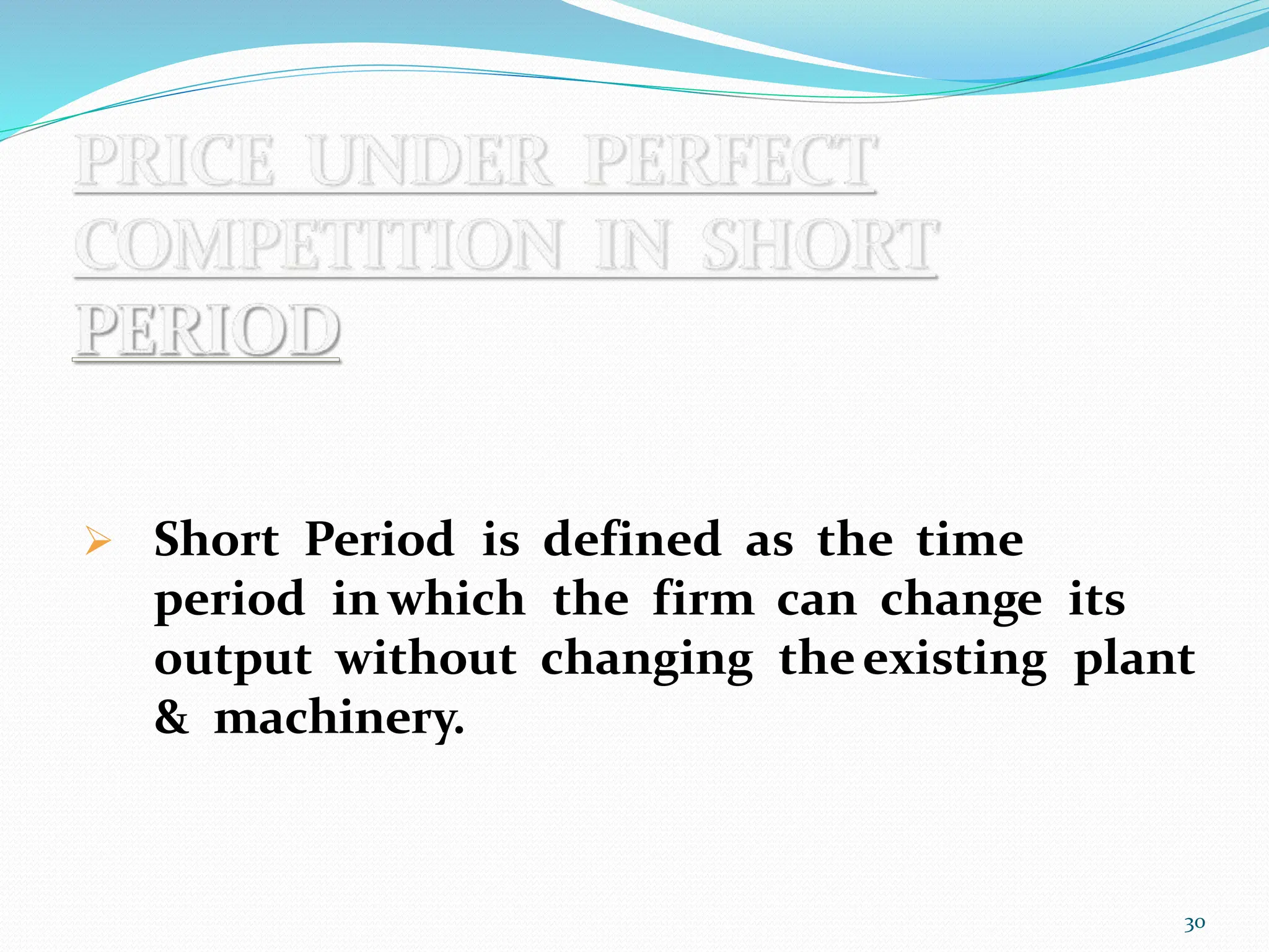 Short Period is defined as the time
period in which the firm can change its
output without changing theexisting plant
& machinery.
30
 