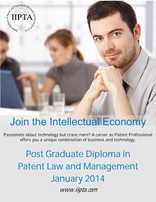 Join the Intellectual Economy
Passionate about technology but crave more? A career as Patent Professional
offers you a unique combination of business and technology.

Post Graduate Diploma in
Patent Law and Management
January 2014
www.iipta.com

 
