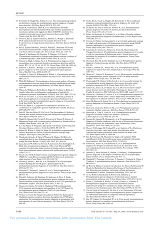 25 Fiorentino F, Magli MC, Podini D, et al. The minisequencing method:
an alternative strategy for preimplantation genetic diagnosis of single
gene disorders. Mol Hum Reprod 2003; 9: 399–410.
26 Szuhai K, Ouweland J, Dirks R, et al. Simultaneous A8344G
heteroplasmy and mitochondrial DNA copy number quatification in
myoclonus epilepsy and ragged-red fibers (MERFF) syndrome by a
multiplex molecular beacon based real-time fluorescence PCR.
Nucleic Acids Res 2001; 29: E13.
27 Pierce K, Rice J, Aquiles Sanchez J, Brenner C, Wangh L. Real-time
PCR using molecular beacons for accurate detection of the
Y-chromosome in single human blastomeres. Mol Hum Reprod 2000, 6:
1155–64.
28 Rice J, Aquiles Sanchez J, Pierce K, Wangh L. Real-time PCR with
molecular beacons provides a highly accurate assay for detection of
Tay-Sachs alleles in single cells. Prenat Diagn 2002; 22: 1130–34.
29 Munné S, Sandalinas M, Escudero T, Marquez C, Cohen J.
Chromosome mosaicism in cleavage-stage human embryos: evidence of
a maternal age effect. Repr BioMed Online 2003; 4: 223–32.
30 Munné S, Magli C, Bahçe M, et al. Preimplantation diagnosis of the
aneuploidies most commonly found in spontaneous abortions and live
births: XY, 13, 14, 15, 16, 18, 21, 22. Prenat Diagn 1998; 18: 1459–66.
31 Pehlivan T, Rubio C, Rodrigo L, et al. Impact of preimplantation
genetic diagnosis on IVF outcome in implantation failure patients.
Reprod BioMed Online 2002; 6: 232–37.
32 Voullaire L, Slater H, Williamson R, Wilton L. Chromosome analysis
of blastomeres from human embryos by using CGH. Hum Genet 2000;
105: 210–17.
33 Wells D, Delhanty J. Comprehensive chromosomal analysis of human
preimplantation embryos using whole genome amplification and single
cell comparative gnomic hybridisation. Mol Hum Reprod 2000; 6:
1055–62.
34 Wilton L, Williamson R, McBain J, Edgar D, Voullaire L. Birth of a
healthy infant after preimlantation confirmation of euploidy by
comparative genomic hybridisation. N Engl J Med 2001; 345: 1537–41.
35 Wells D, Escudero T, Levy B, Hirschhorn K, Delhanty J, Munné S.
First clinical application of comparative genomic hybridisation and
polar body testing for preimplantation genetic diagnosis of aneuploidy.
Fertil Steril 2002; 78: 543–49.
36 Wells D, Brynn L. Cytogenetics in reproductive medicine: the
contribution of comparative genomic hybridisation (CGH). BioEssays
2003; 25: 289–300.
37 Joris H, Van den Abbeel E, De Vos A, Van Steirteghem A. Reduced
survival after human embryo biopsy and subsequent cryopreservation.
Hum Reprod 1999; 14: 2833–37.
38 Magli M, Gianaroli L, Fortini D, Ferrarreti A, Munné S. Impact of
blastomere biopsy and cryopreservation techniques on human embryo
viability. Hum Reprod 1999; 14: 770–73.
39 Lee M, Munné S. Pregnancy after polar body biopsy and freezing and
thawing of human embryos. Fertil Steril 2000; 73: 645–47.
40 Jericho H, Wilton L, Gook D, Edgar D. A modified cryopreservation
method increases the survival of human biopsied cleavage stage
embryos. Hum Reprod 2003; 18: 568–71.
41 Handyside A, Lesko J, Tarin J, Winston R, Hughes M. Birth of a
normal girl after in vitro ferilization and preimplantation diagnostic
testing for cystic fibrosis. N Engl J Med 1992; 327: 905–09.
42 Liu J, Lissens W, Silber S, Devroey P, Liebaers I, Van Steirteghem A.
Birth after preimplantation diagnosis of the cystic fibrosis F508
mutation by polymerase chain reaction in human embryos resulting
from intracytoplasmic sperm injection with epididymal sperm. JAMA
1994; 272: 23.
43 Moutou C, Viville S. Improvement of preimplantation genetic diagnosis
(PGD) for cystic fibrosis mutation F508 by fluorescent polymerase
chain reaction. Prenat Diagn 1999; 19: 1248–50.
44 Dreesen J, Jacobs L, Bras M, et al. Multiplex PCR of polymorphic
markers flanking the CFTR gene: a general approach for
preimplantation genetic diagnosis of cystic fibrosis. Mol Hum Reprod
2000; 6: 391–96.
45 Goossens V, Sermon K, Lissens W, et al. Clinical application of
preimplantation genetic diagnosis for cystic fibrosis. Prenat Diagn 2000;
20: 571–81.
46 Eftedal I, Schwartz M, Bendtsen H, Andersen A, Zieve S. Single
intragenic microsatellite preimplantation genetic diagnosis for cystic
fibrosis provides positive allele identification of all CFTR genotypes for
informative couples. Mol Hum Reprod 2001; 7: 307–12.
47 Moutou C, Gardes N, Viville S. Multiplex PCR combining delta
F508 mutation and intragenic microsatellites of the CFTR gene for
pre-implantation genetic diagnosis (PGD) of cystic fibrosis.
Eur J Hum Genet 2002; 10: 231–38.
48 Vrettou C, Tzetis M, Traeger-Synodinos J, Palmer G, Kanavakis E.
Multiplex sequence variation detection throughout the CFTR gene
appropriate for preimplantation genetic diagnosis in populations with
heterogeneity of cystic fibrosis mutations. Mol Hum Reprod 2002; 8:
880–86.
49 Xu K, Shi Z, Veeck L, Hughes M, Rosenwaks Z. First unaffected
pregnancy using preimplantation genetic diagnosis for sickle cell
anemia. JAMA 1999; 281: 1701–06.
50 De Rycke M, Van de Velde H, Sermon K, et al. Preimplantation
genetic diagnosis for sickle-cell anemia and for -thalassemia.
Prenat Diagn 2001; 21: 214–22.
51 Kuliev A, Rechistky S, Verlinsky O, et al. Birth of healthy children
after preimplantation diagnosis of thalassemias. J Assist Reprod Genet
1999; 16: 207–11.
52 Vrettou C, Palmer G, Kanavakis E, et al. A widely applicable strategy
for single cell genotyping of -thalassemia mutations using DGGE
analysis: application to preimplantation genetic diagnosis.
Prenat Diagn 1999, 19: 1209–16.
53 Kanavakis E, Vrettou C, Palmer G, Tretis M, Mastrominas M,
Traeger-Synodinos J. Preimplantation genetic diagnosis in 10 couples
at risk for transmitting -thalassemia major: clinical experience
including the initiation of six singleton pregnancies. Prenat Diagn
1999; 19: 1217–22.
54 Dreesen J, Bras M, de Die-Smulders C, et al. Preimplantation genetic
diagnosis of spinal muscular atrophy. Mol Hum Reprod 1998; 4:
881–85.
55 Fallon L, Harton GL, Sisson ME, et al. Preimplantation genetic
diagnosis for spinal muscular atrophy type I. Neurology 1999; 53:
1087–90.
56 Moutou C, Gardes N, Rongières C, et al. Allele-specific amplification
for preimplantation genetic diagnosis (PGD) of spinal muscular
atrophy. Prenat Diagn 2001; 21: 498–503.
57 Piyamongkol W, Harper J, Sherlock J, et al. A successful strategy for
preimplantation genetic diagnosis of myotonic dystrophy using
multiplex fluorescent PCR. Prenat Diagn 2001; 21: 223–32.
58 Sermon K, Seneca S, De Rycke M, et al. PGD in the lab for triplet
repeat diseases-myotonic dystrophy, Huntington’s disease and
Fragile-X syndrome. Moll Cell Endocrinol 2001; 183 (suppl 1): 77–85.
59 Sermon K, Goossens V, Seneca S, et al. Preimplantation diagnosis for
Huntington’s disease (HD): clinical application and analysis of the
HD expansion in affected embryos. Prenat Diagn 1998; 18: 1427–36.
60 Stern H, Harton G, Sisson M, et al. Non-disclosing preimplantation
genetic diagnosis for Huntington disease. Prenat Diagn 2002; 22:
303–07.
61 Harton G, Tsipouras P, Sisson M, et al. Preimplantation genetic
testing for Marfan syndrome. Mol Hum Reprod 1996; 2: 713–15.
62 Blaszczyk A, Tang Y, Dietz H, et al. Preimplantation genetic
diagnosis of human embryos for Marfan’s syndrome.
J Assist Reprod Genet 1998; 15: 281–84.
63 Sermon K, Lissens W, Messiaen L, et al. Preimplantation genetic
diagnosis of Marfan syndrome with the use of fluorescent polymerase
chain reaction and the Automated Laser Fluorescence DNA
Sequencer. Fertil Steril 1999; 71: 163–65.
64 Hussey N, Donggui H, Froiland D, et al. Analysis of five Duchenne
muscular dystrophy exons and gender determination using
conventional duplex polymerase chain reaction on single cells.
Mol Hum Reprod 1999; 5: 1089–94.
65 Ray P, Vekemans M, Munnich A. Single cell multiplex PCR
amplification of five dystrophin gene exons combined with gender
determination. Mol Hum Reprod 2001; 7: 489–94.
66 Sermon K, Seneca S, Vanderfaeillie A, et al. Preimplantation
diagnosis for Fragile X syndrome based on the detection of the
non-expanded paternal and maternal CGG. Prenat Diagn 1999;
19: 1223–30.
67 Apessos A, Abou-Sleiman P, Harper J, Delhanty J. Preimplantation
genetic diagnosis of the fragile X syndrome by use of polymorphic
linked markers. Prenat Diagn 2001; 21: 504–11.
68 Shenfield F, Pennings G, Devroey P, Sureau C, Tarlatzis B, Cohen J.
Taskforce 5: preimplantation genetic diagnosis. Hum Reprod 2003;
18: 649–51.
69 de Wert G. Ethics of assisted reproduction. In: Fauser B, Bouchard P,
Hsueh A, Rutherford A, Simpson JL, Strauss J, Van Steirteghem A,
eds. Reproductive medicine: molecular, cellular and genetic
fundamentals. London: Parthenon Publishing, 2003: 645–65.
70 Ao A, Wells D, Handyside A, Winston R, Delhanty J.
Preimplantation genetic diagnosis of inherited cancer: familial
adenomatous polyposis coli. J Assist Reprod Genet 1998; 15: 140–44.
71 Strom C, Rechitsky S, Wolf G, Cieslak J, Kuliev A, Verlinsky Y.
Preimplantation diagnosis of autosomal dominant retinitis
pigmentosum using two simultaneous single cell assays for a point
mutation in the rhodopsin gene. Mol Hum Reprod 1998; 4: 351–55.
72 Van de Velde H, Sermon K, De Vos A, et al. Fluorescent PCR and
automated fragment analysis in preimplantation genetic diagnosis for
21-hydroxylase deficiency in congenital adrenal hyperplasia.
Mol Hum Reprod 1999; 5: 691–96.
73 Ray PF, Gigarel N, Bonnefont JP, et al. First specific preimplantation
genetic diagnosis for ornithine transcarbamylase deficiency.
Prenat Diagn 2000; 20: 1048–54.
REVIEW
1640 THE LANCET • Vol 363 • May 15, 2004 • www.thelancet.com
For personal use. Only reproduce with permission from The Lancet.