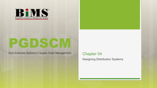 Designing Distribution Systems
Chapter 04
PGDSCMPost Graduate Diploma in Supply Chain Management
 