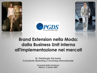 Dr. PierGiorgio Dal Santo
Consulente Marketing e Licensing Internazionale

             Licensing Italia Seminars
               Milano, 2 Aprile 2009
 