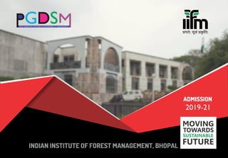 POST GRADUATE DIPLOMA IN SUSTAINABILITY MANAGEMENT
INDIAN INSTITUTE OF FOREST MANAGEMENT, BHOPAL
2019-21
ADMISSION
MOVING
TOWARDS
SUSTAINABLE
FUTURE
 