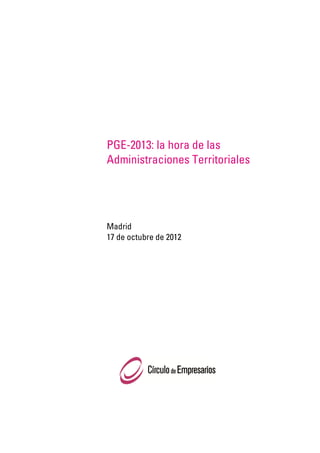PGE-2013: la hora de las
Administraciones Territoriales




Madrid
17 de octubre de 2012
 