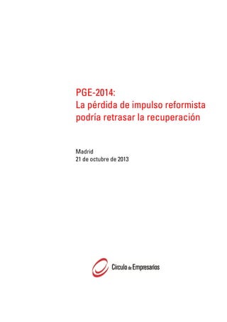 PGE-2014:
La pérdida de impulso reformista
podría retrasar la recuperación
Madrid
21 de octubre de 2013

 