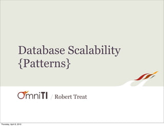 Database Scalability
                   {Patterns}

                          / Robert Treat



Thursday, April 8, 2010
 