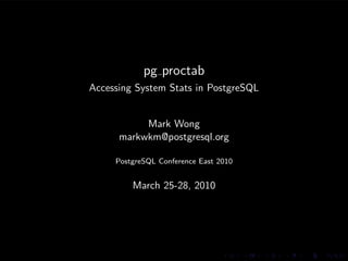 pg proctab
Accessing System Stats in PostgreSQL


           Mark Wong
      markwkm@postgresql.org

     PostgreSQL Conference East 2010


         March 25-28, 2010
 