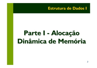 Estrutura de Dados I




  Parte I - Alocação
Dinâmica de Memória

                               3
 