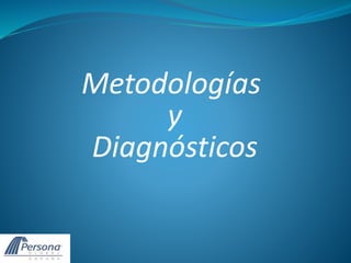 Metodologías
y
Diagnósticos
 