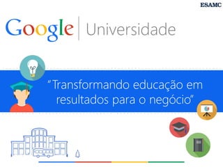 “Transformando educação em resultados para o negócio” Universidade 