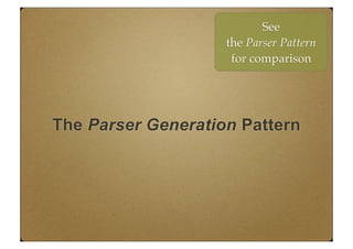 The Parser Generation Pattern
See
the Parser Pattern
for comparison
 
