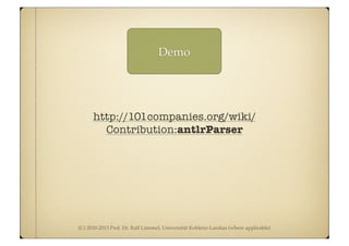 (C) 2010-2013 Prof. Dr. Ralf Lämmel, Universität Koblenz-Landau (where applicable)
Demo
http://101companies.org/wiki/
Contribution:antlrParser
 