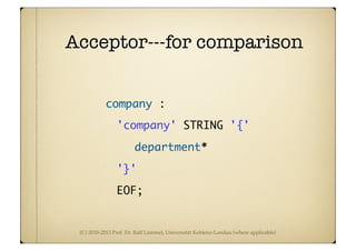 (C) 2010-2013 Prof. Dr. Ralf Lämmel, Universität Koblenz-Landau (where applicable)
Acceptor---for comparison
company :
	 'company' STRING '{'
	 	 department*
	 '}'
	 EOF;
 
