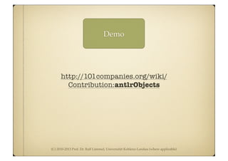 (C) 2010-2013 Prof. Dr. Ralf Lämmel, Universität Koblenz-Landau (where applicable)
Demo
http://101companies.org/wiki/
Contribution:antlrObjects
 