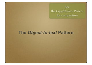 The Object-to-text Pattern
See
the Copy/Replace Pattern
for comparison
 