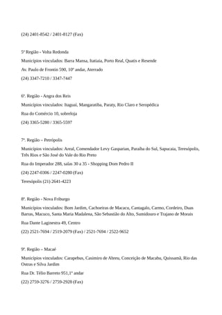 (24) 2401-8542 / 2401-8127 (Fax)
5ª Região - Volta Redonda
Municípios vinculados: Barra Mansa, Itatiaia, Porto Real, Quati...