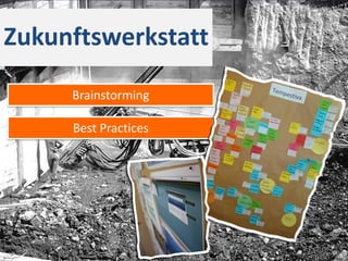 Zukunftswerkstatt

     Brainstorming

     Best Practices
 
