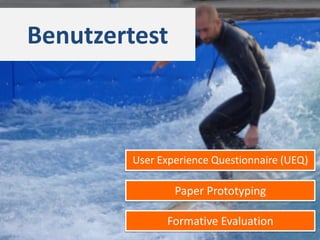 Benutzertest



        User Experience Questionnaire (UEQ)

                Paper Prototyping

              Formative Evaluation
 