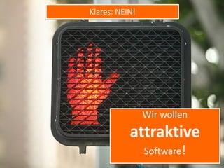 Klares: NEIN!




                Wir wollen
           attraktive
                Software!
 