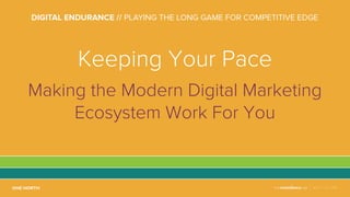 NOV 2-4, 2016
Keeping Your Pace
Making the Modern Digital Marketing
Ecosystem Work For You
 