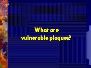 What are
vulnerableplaques?
 