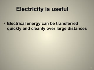 38
Electricity is usefulElectricity is useful
• Electrical energy can be transferred
quickly and cleanly over large distances
 