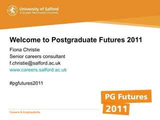 Welcome to Postgraduate Futures 2011 ,[object Object],[object Object],[object Object],[object Object],[object Object],Careers & Employability   Student Life  Advice & Opportunity 