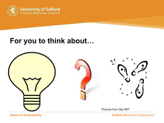 For you to think about… Careers & Employability   Student Life  Advice & Opportunity Pictures from Clip ART 