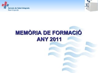 MEMÒRIA DE FORMACIÓ
     ANY 2011
 