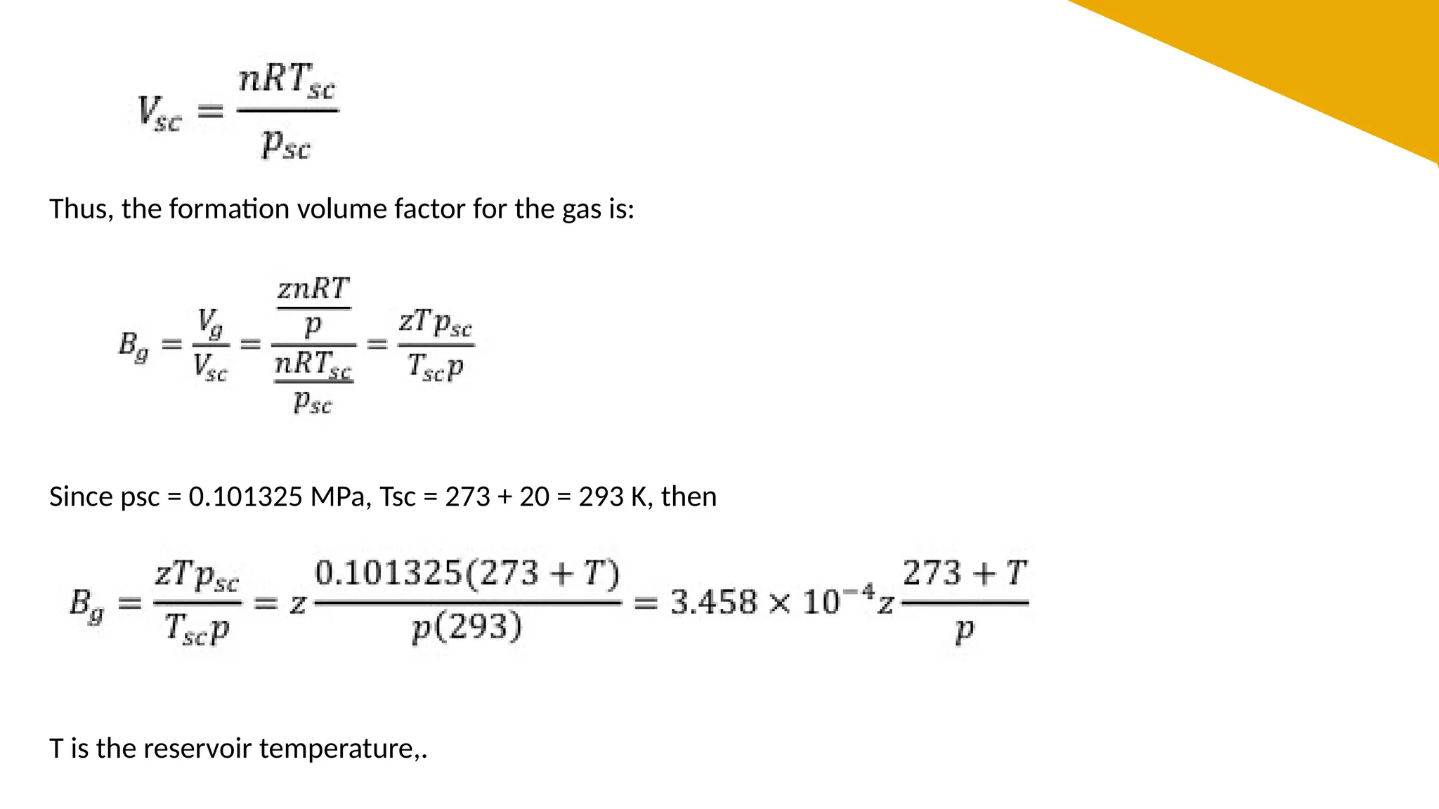 Thus, the formation volume factor for the gas is:
Since psc = 0.101325 MPa, Tsc = 273 + 20 = 293 K, then
T is the reservoir temperature,.
 