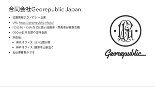 合同会社Georepublic Japan
位置情報テクノロジー企業
URL: https://georepublic.info/ja/
FOSS4G・OSMなどに強い技術者・開発者が複数在籍
OSGeo日本支部の団体会員
所在地:
東京オフィ...