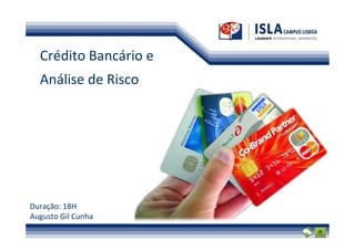 Crédito Bancário e
  Análise de Risco




Duração: 18H
Augusto Gil Cunha
 