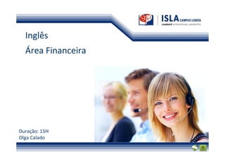 Inglês
  Área Financeira




Duração: 15H
Olga Calado
 