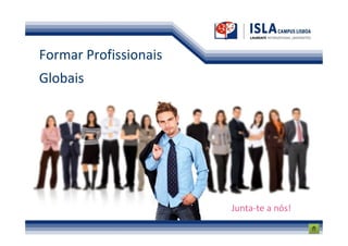 Formar Profissionais
Globais




                       Junta-te a nós!
 